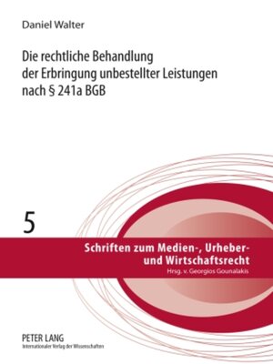 cover image of Die rechtliche Behandlung der Erbringung unbestellter Leistungen nach § 241a BGB